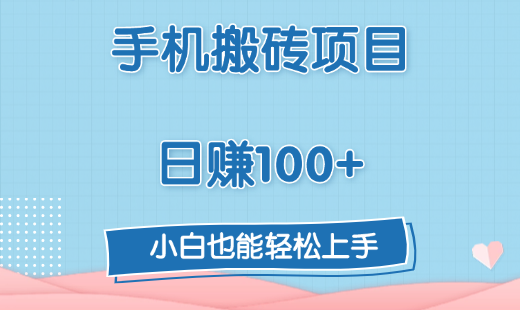 手机搬砖项目，日赚100+，小白也能轻松上手-行行副业