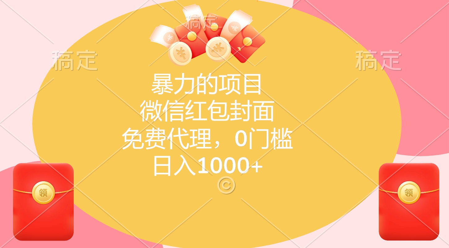 暴力的项目，微信红包封面，免费代理，0门槛，日入1000+-行行副业
