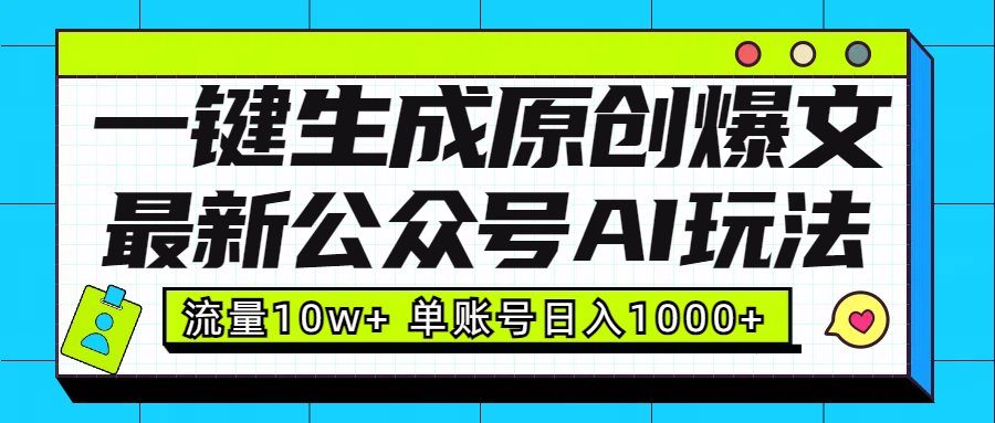 最新公众号AI玩法！一键生成原创爆文，流量10w+，单账号日入1000+-行行副业