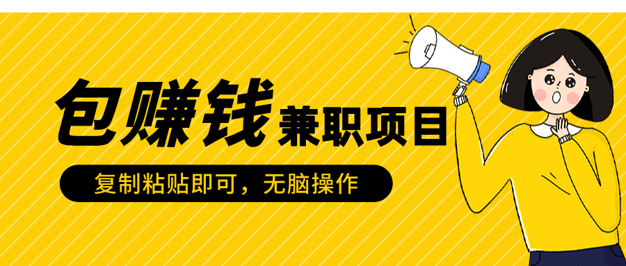 包赚钱兼职项目，只需复制粘贴-行行副业
