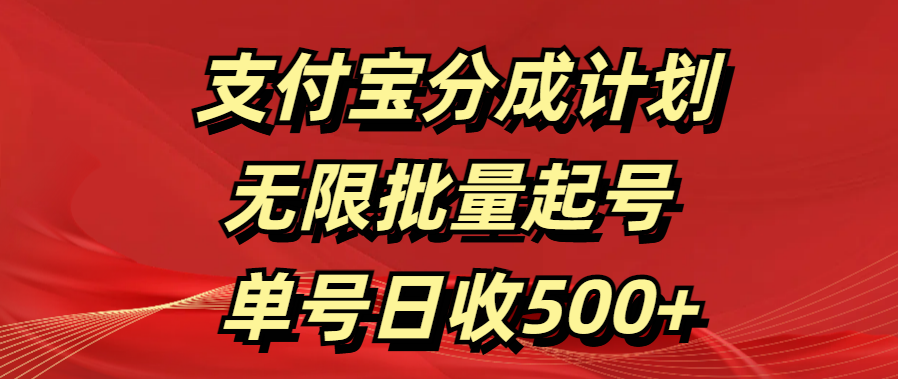 支付宝分成计划   无限批量起号  单号日收500+-行行副业