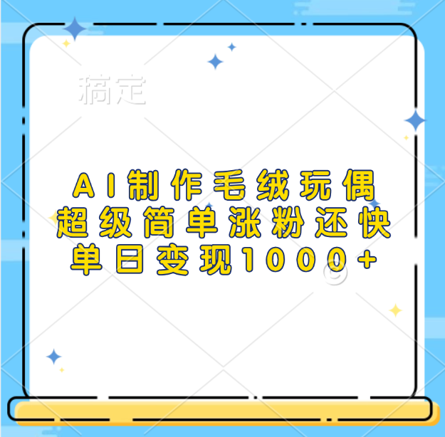 AI制作毛绒玩偶，超级简单涨粉还快，单日变现1000+-行行副业
