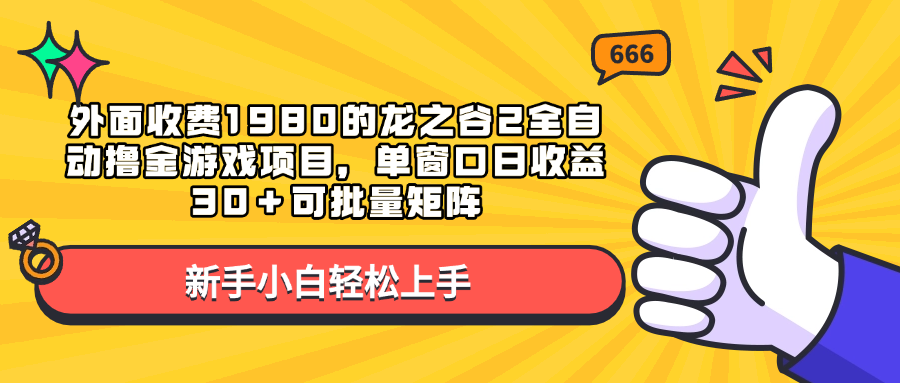 外面收费1980的龙之谷2全自动撸金游戏项目，单窗口日收益30＋可批量矩阵-行行副业