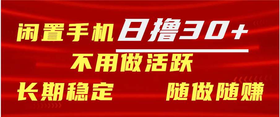 闲置手机日撸30+天 不用做活跃 长期稳定   随做随赚-行行副业