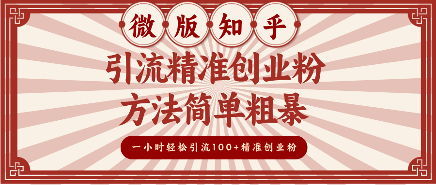 微版知乎引流精准创业粉，方法简单粗暴，一小时轻松引流100+精准创业粉-行行副业