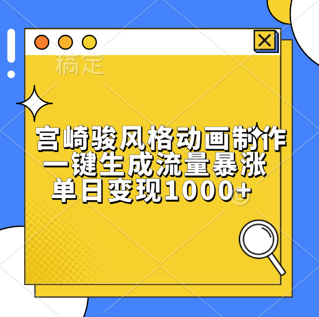 宫崎骏风格动画制作，单日变现1000+，一键生成流量暴涨-行行副业