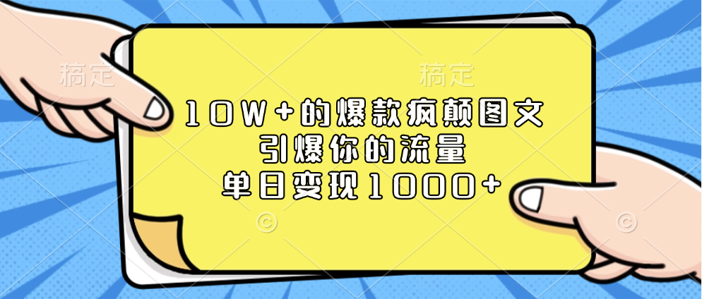 10W+的爆款疯颠图文，引爆你的流量，单日变现1000+-行行副业