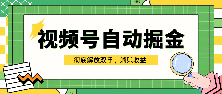 独家视频号自动掘金，单机保底月入1000+，彻底解放双手，懒人必备-行行副业