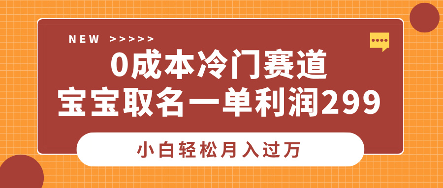 0成本冷门赛道，宝宝取名一单利润299，小白轻松月入过万-行行副业