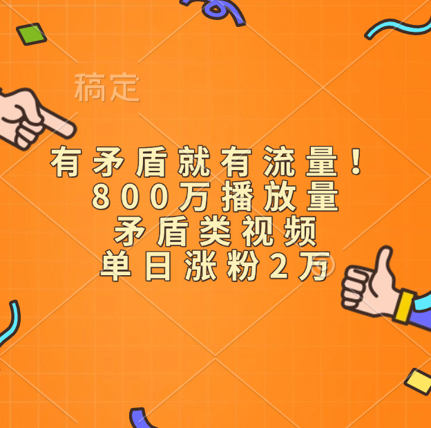 有矛盾就有流量！800万播放量的矛盾类视频，单日涨粉2万-行行副业