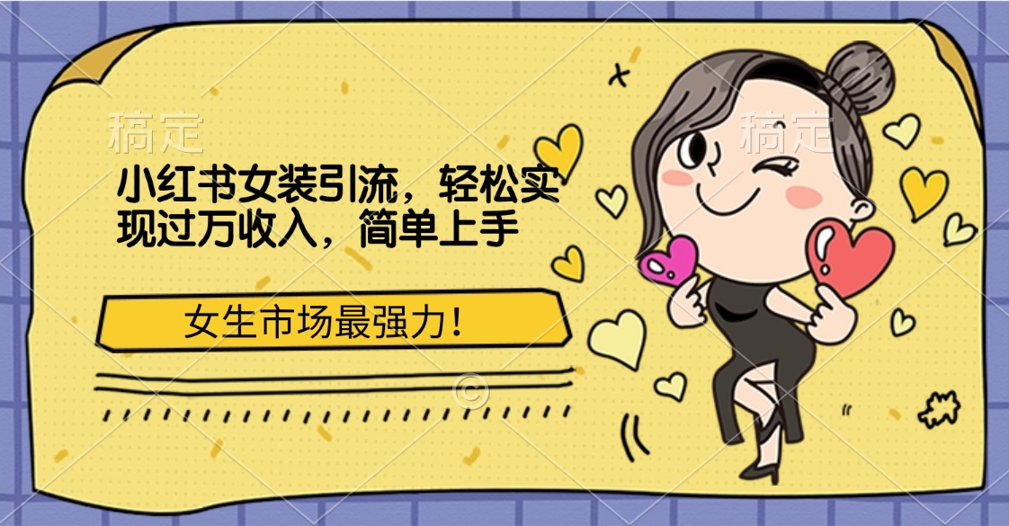 小红书女装引流，女生市场最强力！轻松实现过万收入，简单上手-行行副业