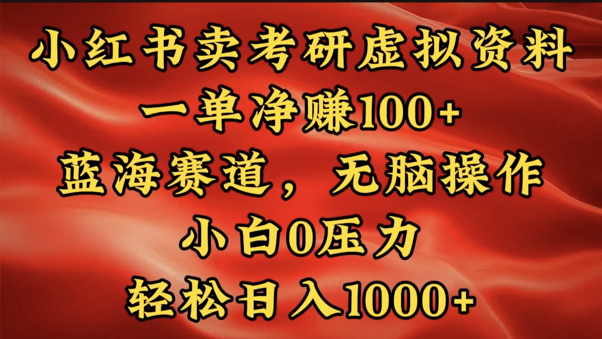 小红书蓝海赛道，卖考研虚拟资料，一单净赚100+，无脑操作，轻松日入1000+-行行副业