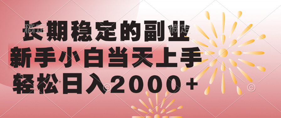 长期稳定的副业，轻松日入2000+新手小白当天上手，-行行副业