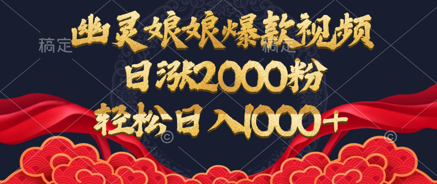 幽灵娘娘爆款视频，日涨2000粉，轻松日入1000+-行行副业