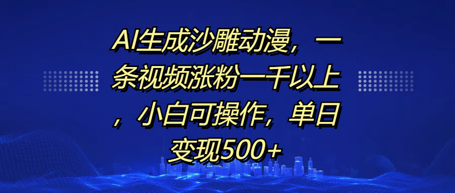 AI生成沙雕动漫，一条视频涨粉一千以上，单日变现500+，小白可操作-行行副业