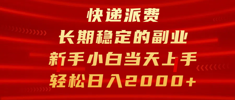 快递派费，长期稳定的副业，新手小白当天上手，轻松日入2000+-行行副业