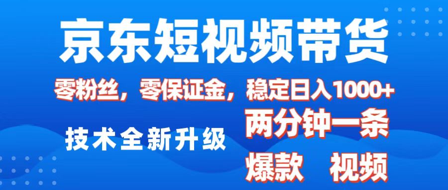 京东短视频带货，2025火爆项目，0粉丝，0保证金，操作简单，2分钟一条原创视频，日入1000+-行行副业