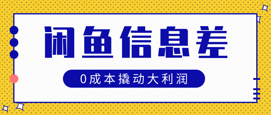 闲鱼信息差玩法思路，0成本撬动大利润-行行副业