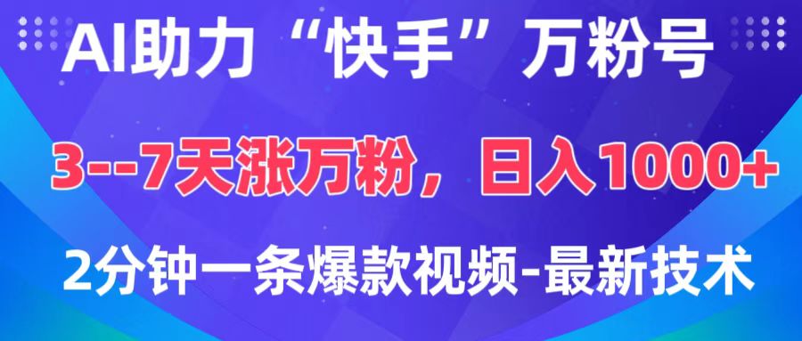 AI助力“快手”万粉号，3-7天涨万粉，轻松变现，日入1000+，2分钟一条爆款视频，最新技术-行行副业