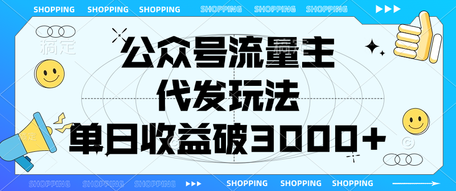 公众号流量主，代发玩法，单日收益破3000+-行行副业
