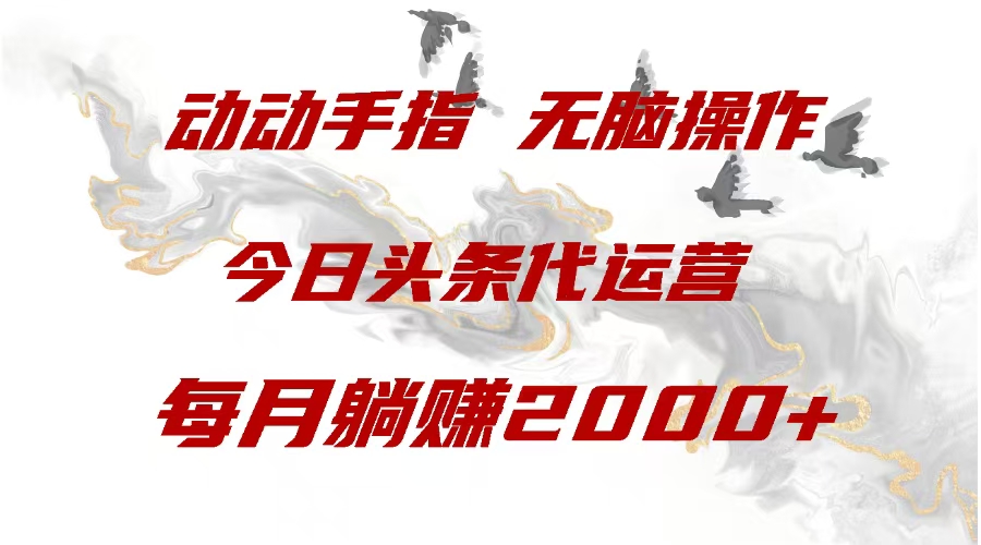 今日头条代运营，动动手指，一月躺赠2000+-行行副业