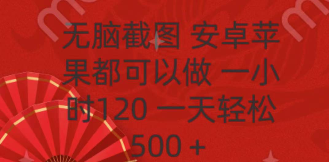 无脑截图，安卓苹果都可以做，一小时120，一天轻松500+-行行副业