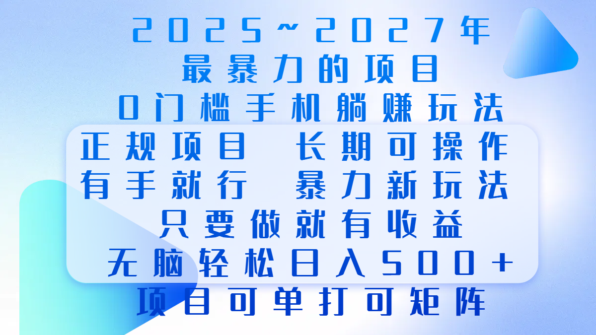 2025年~2027最暴力的项目，0门槛手机躺赚项目，长期可操作，正规项目，暴力玩法，有手就行，只要做当天就有收益，无脑轻松日500+，项目可单打可矩阵-行行副业