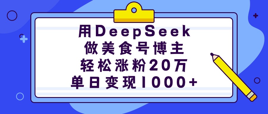 用DeepSeek做美食号博主，轻松涨粉20万，单日变现1000+-行行副业