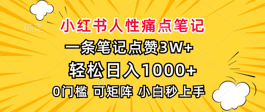 小红书人性痛点笔记，一条笔记点赞3W+，轻松日入1000+，小白秒上手-行行副业