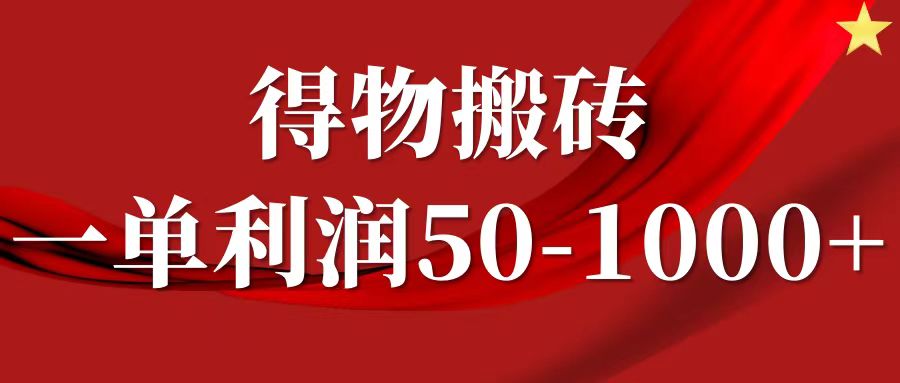 一单利润50-1000+，得物搬砖项目无脑操作，核心实操教程-行行副业