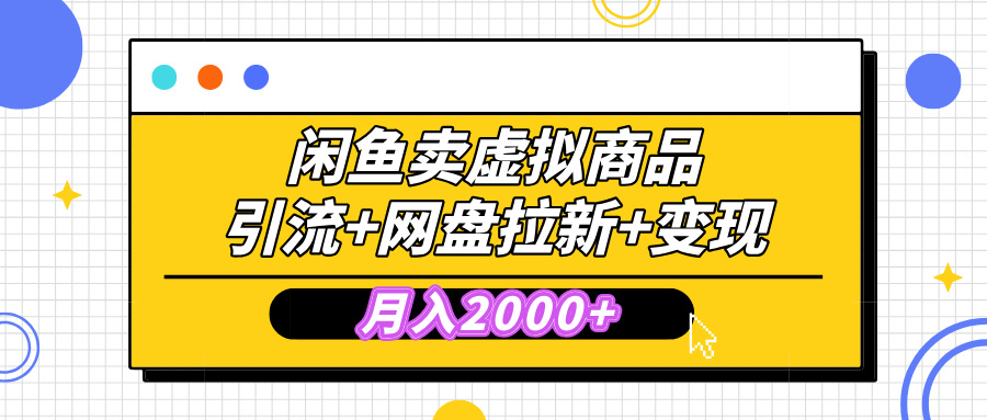 闲鱼售卖虚拟资料，高效引流，网盘拉新，月入2000+，小白轻松上手-行行副业