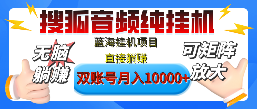 [躺赚的项目]【搜狐音频挂机】独家脚本技术，项目红利期，可矩阵可放大，稳定月入8000+,纯挂机躺赚-行行副业