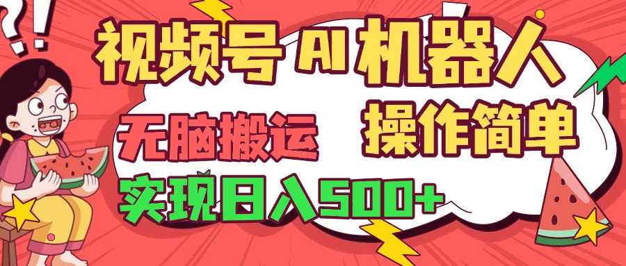 视频号AI机器人，无脑操作操作简单轻松实现日入500+-行行副业
