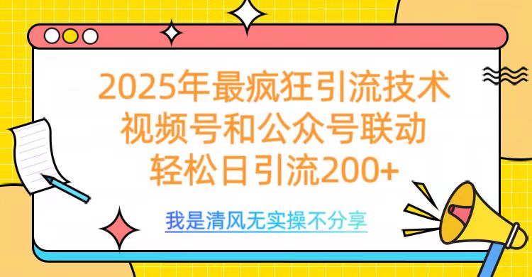 2025年最疯狂引流技术，视频号和公众号联动，轻松日引流200+-行行副业