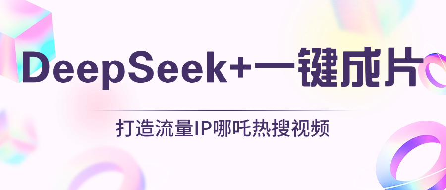 绝了，DeepSeek+一键成片，一分钟轻松打造AI热搜视频，结合流量IP哪吒，轻松日入500+-行行副业