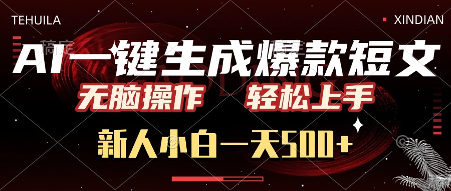 AI一键生成爆款短文，无脑操作，新人小白一天500+，轻松上手-行行副业