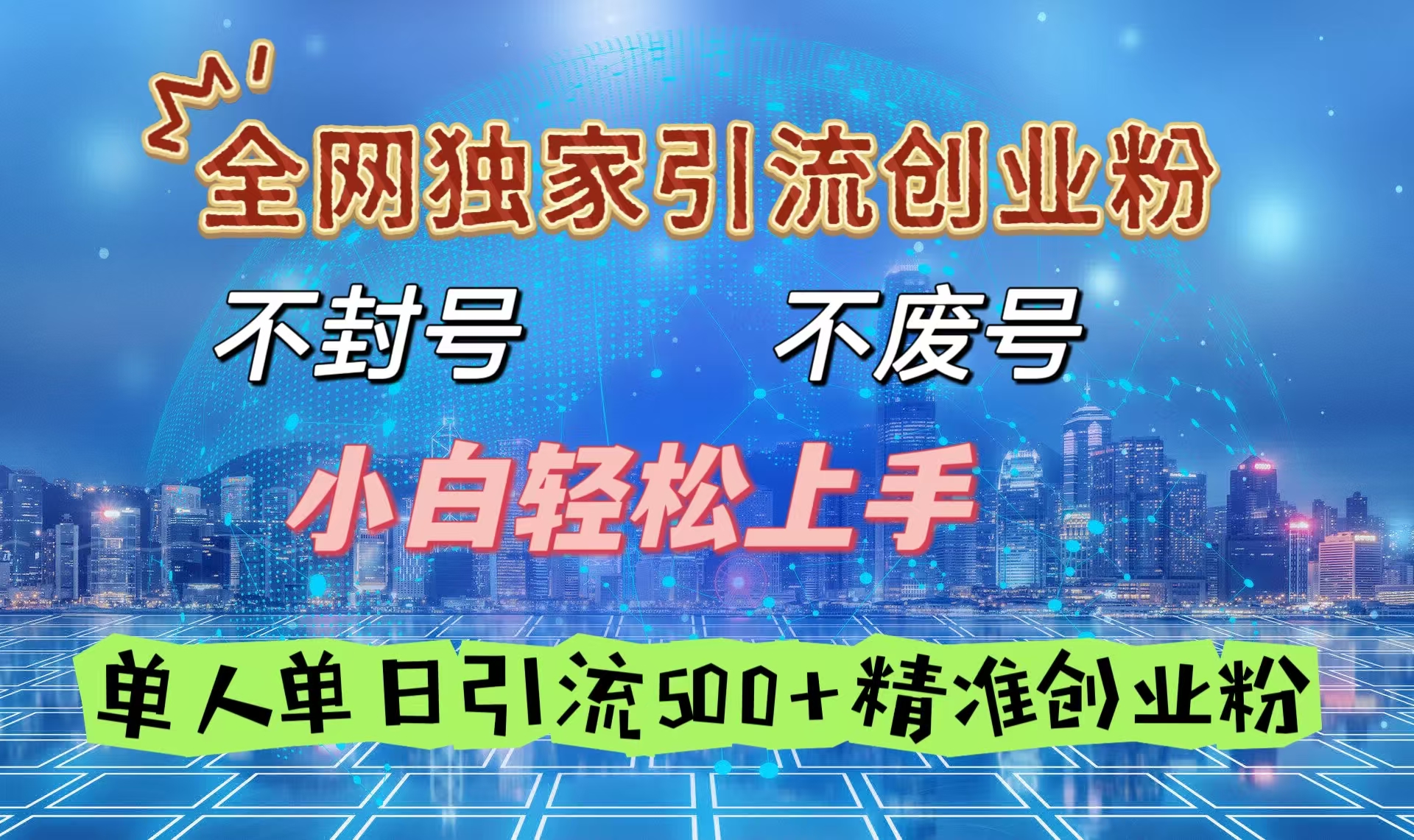全网独家引流创业粉，不封号、不费号，小白轻松上手，单人单日引流500＋精准创业粉-行行副业