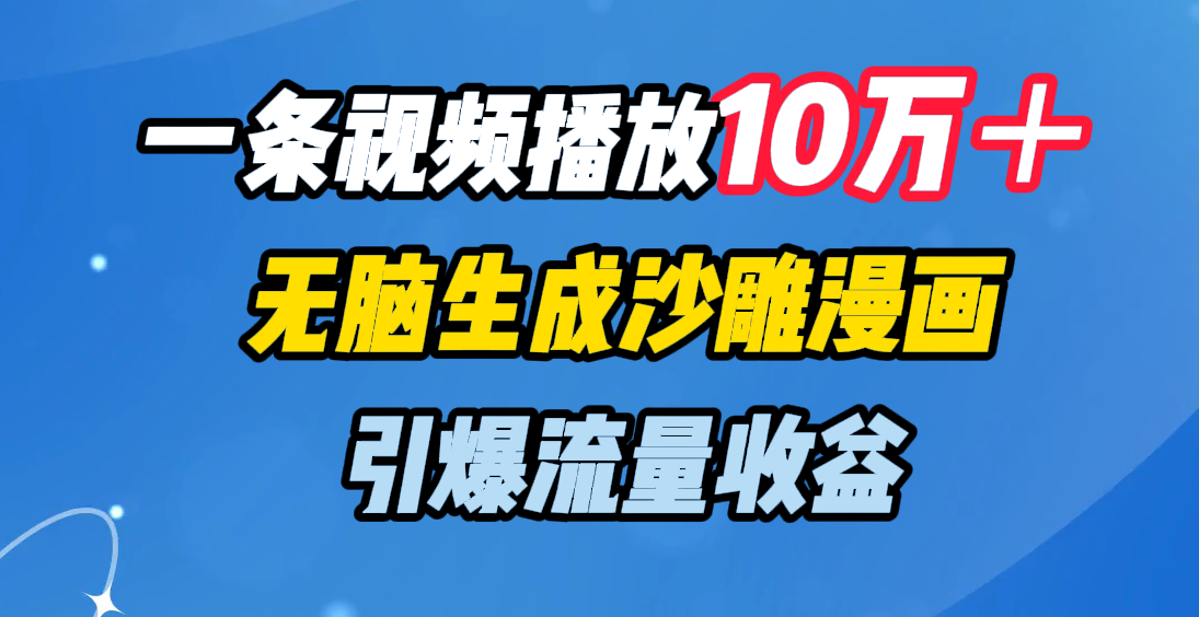 一条视频播放10万＋，无脑生成沙雕漫画，引爆流量收益-行行副业