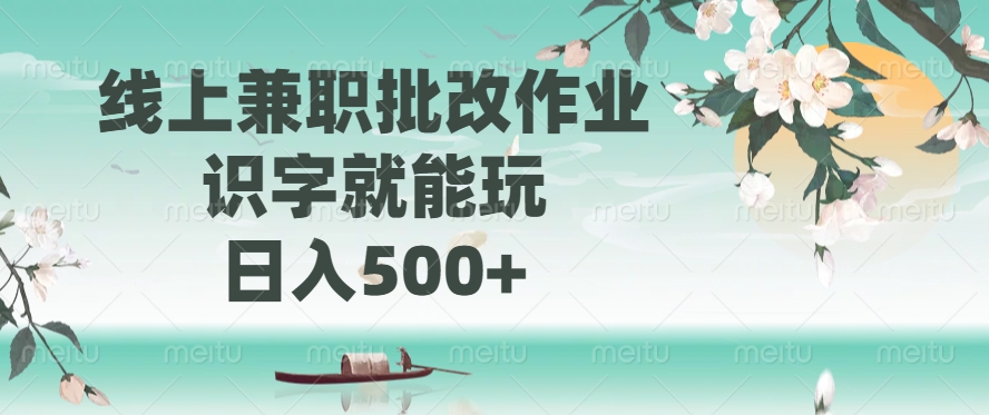 线上兼职批改作业，识字就能玩，日入500+-行行副业