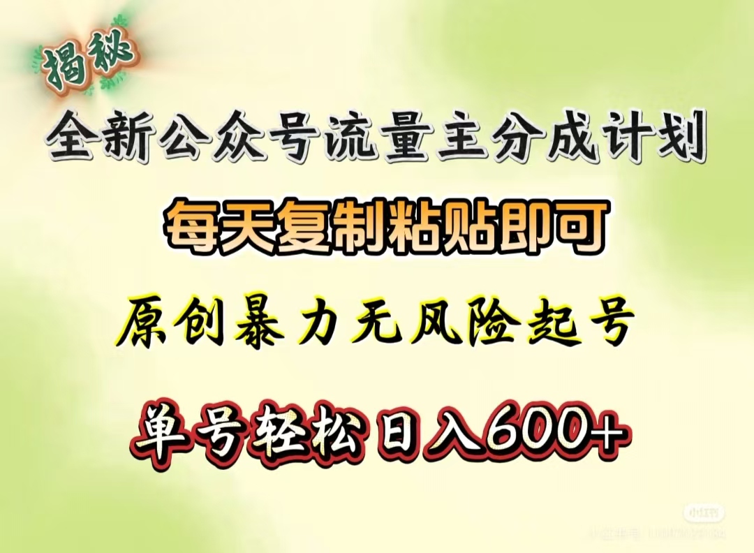 全新公众号流量主分成计划，每天复制粘贴即可，原创暴力起号无风险，单号轻松日入600+（揭秘）-行行副业