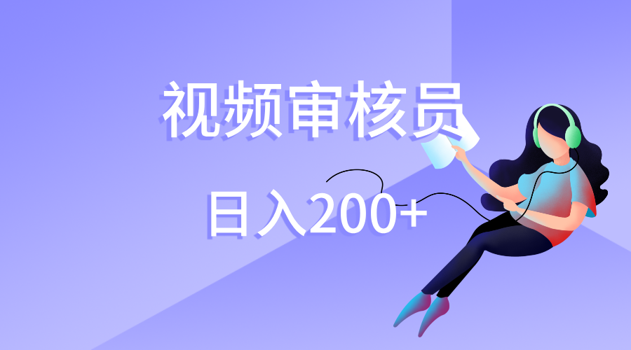 视频审核员，日入200（外面收费980）-行行副业