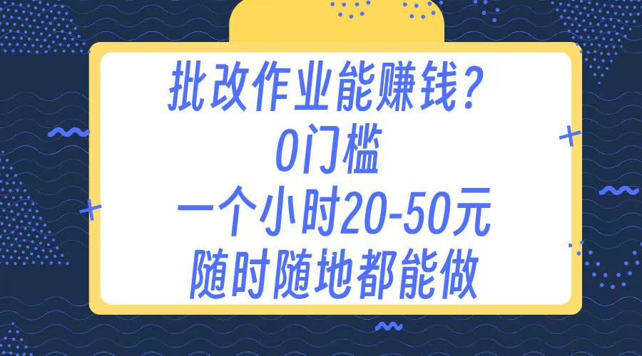 作业批改 0门槛手机项目 一小时20-50元 随时随地都可以做-行行副业