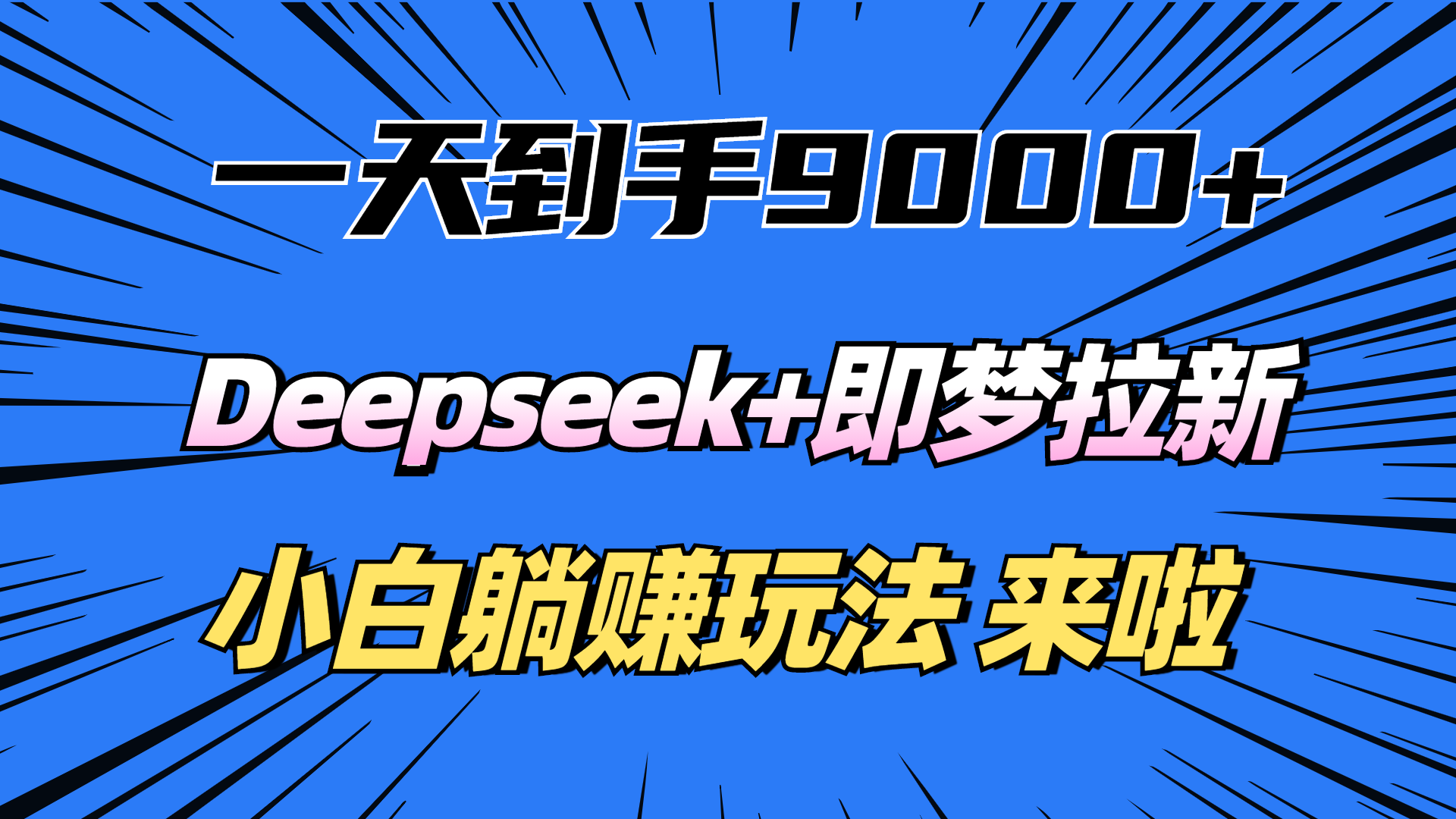 一天到手9000加，deepseek+即梦拉新，新手躺赚攻略，来啦！-行行副业