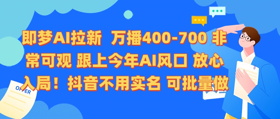 即梦AI拉新 万播400-700 抖音不用实名 可批量做-行行副业