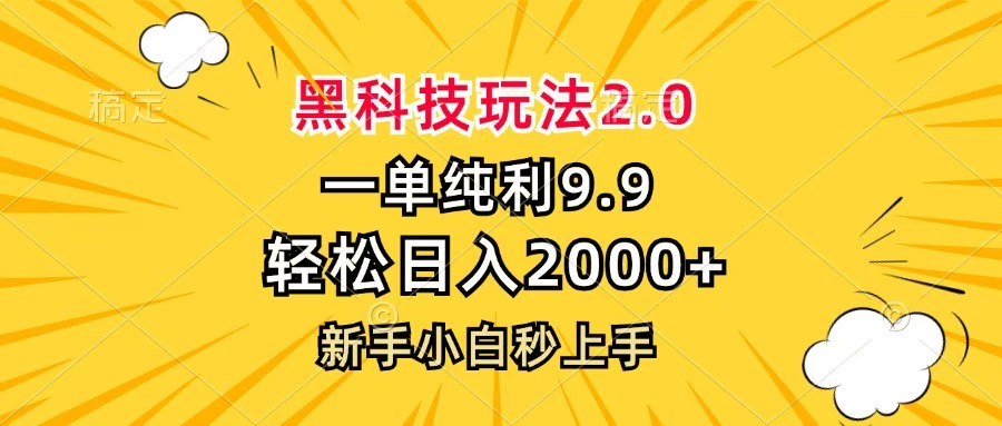 黑科技玩法2.0，一单9.9，轻松日入2000+，新手小白秒上手-行行副业