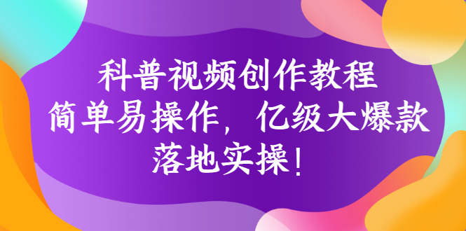【副业项目3268期】科普视频怎么创作教程：简单易操作，落地实操，让你新手变达人-行行副业