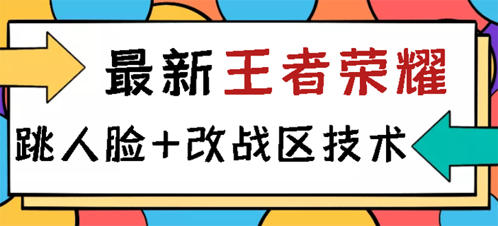 【副业项目3285期】王者荣耀跳人脸技术+改战区技术教程，一份教程可以卖50（王者荣耀怎么改战区?）-行行副业