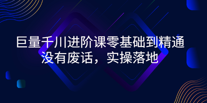 【副业项目3310期】巨量千川进阶课零基础到精通，没有废话，实操落地（巨量千川投放技巧）-行行副业