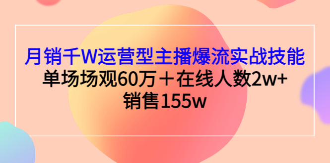 【副业项目3364期】月销千W运营型主播爆流实战技能（主播运营培训课）-行行副业