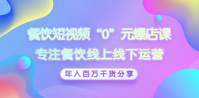 【副业项目3402期】餐饮短视频“0”元爆店课（餐饮如何做线上运营）-行行副业
